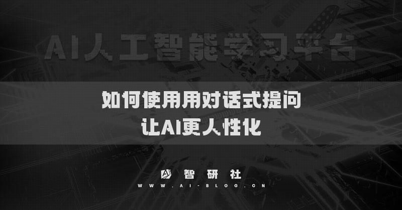 如何使用用对话式提问让AI更人性化