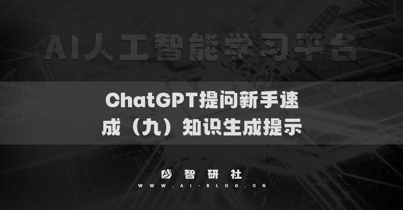 ChatGPT提问新手速成（九）知识生成提示