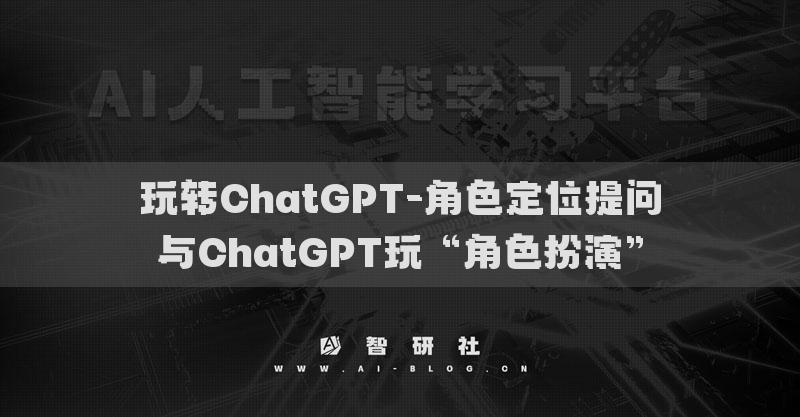 玩转ChatGPT-角色定位提问与ChatGPT玩“角色扮演”