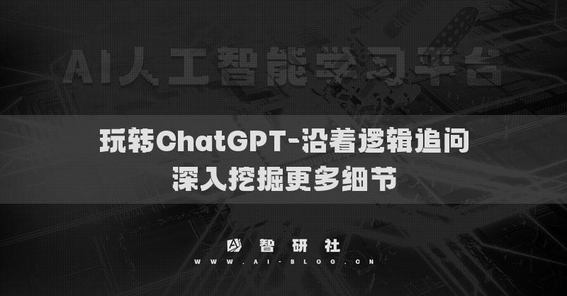 玩转ChatGPT-沿着逻辑追问深入挖掘更多细节