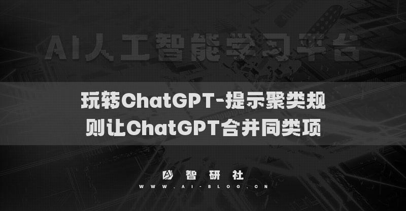 玩转ChatGPT-提示聚类规则让ChatGPT合并同类项