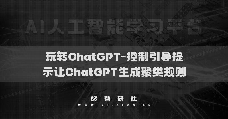 玩转ChatGPT-控制引导提示让ChatGPT生成聚类规则