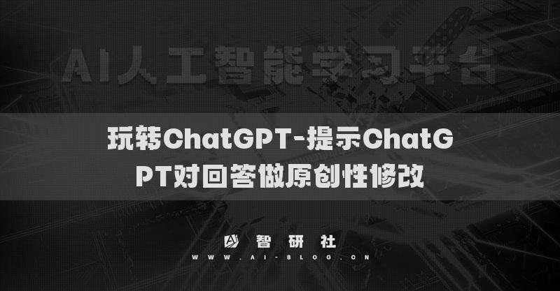玩转ChatGPT-提示ChatGPT对回答做原创性修改