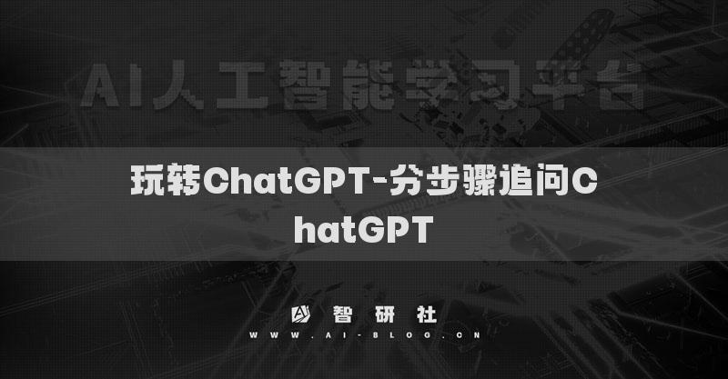 玩转ChatGPT-分步骤追问ChatGPT
