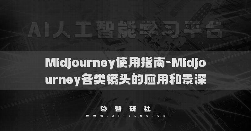 Midjourney使用指南-Midjourney各类镜头的应用和景深