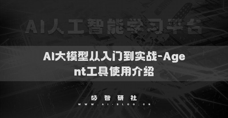 AI大模型从入门到实战-Agent工具使用介绍
