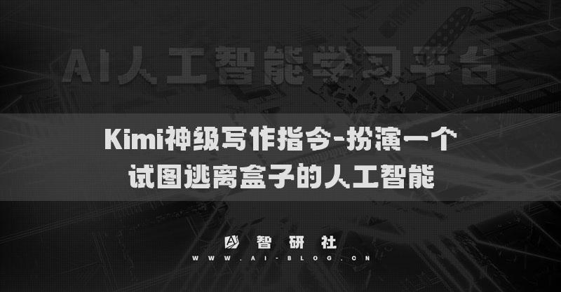 Kimi神级写作指令-扮演一个试图逃离盒子的人工智能