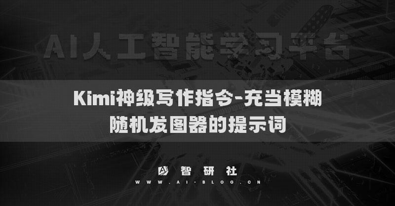 Kimi神级写作指令-充当模糊随机发图器的提示词