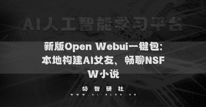 新版Open Webui一键包：本地构建AI女友，畅聊NSFW小说