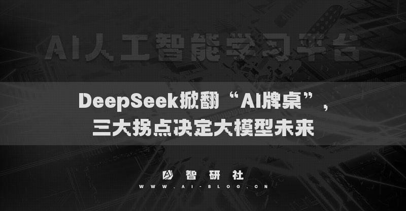 DeepSeek掀翻“AI牌桌”，三大拐点决定大模型未来