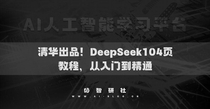 清华出品！DeepSeek104页教程，从入门到精通