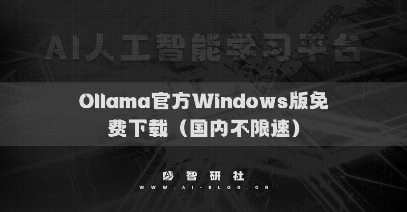 Ollama官方Windows版免费下载（国内不限速）