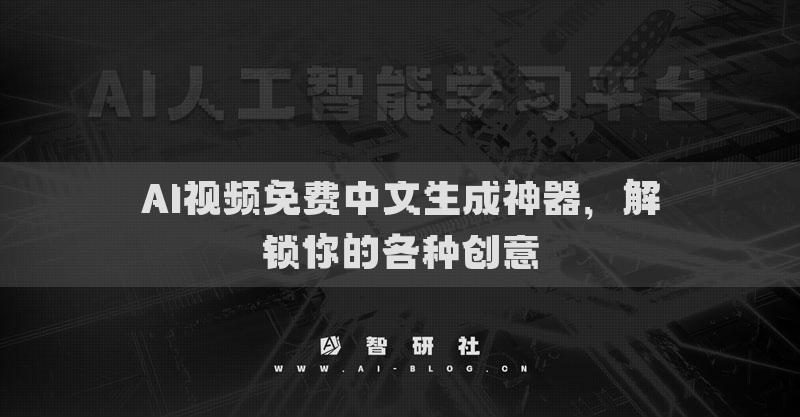 AI视频免费中文生成神器，解锁你的各种创意