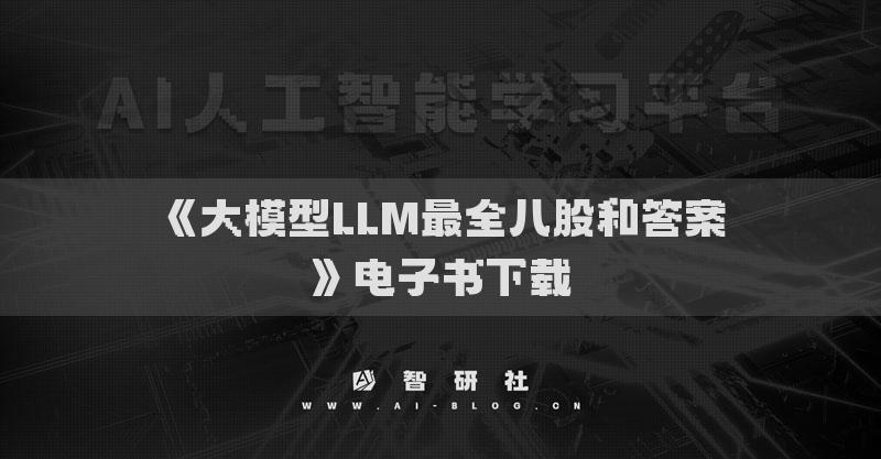 《大模型LLM最全八股和答案》电子书下载