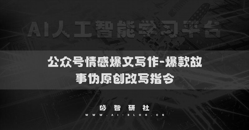 公众号情感爆文写作-爆款故事伪原创改写指令