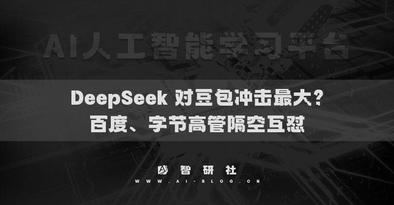 DeepSeek 对豆包冲击最大？百度、字节高管隔空互怼
