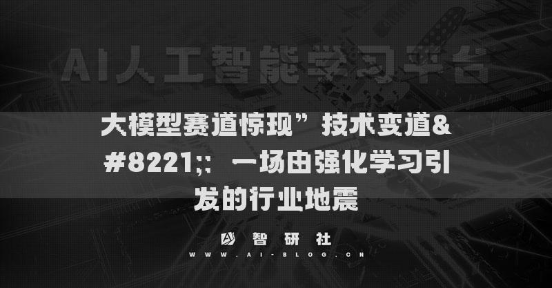 大模型赛道惊现”技术变道”：一场由强化学习引发的地震