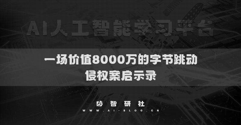 一场价值8000万的字节跳动侵权案启示录