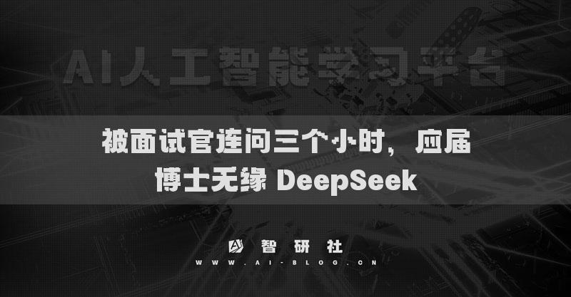 被面试官连问三个小时，应届博士无缘 DeepSeek
