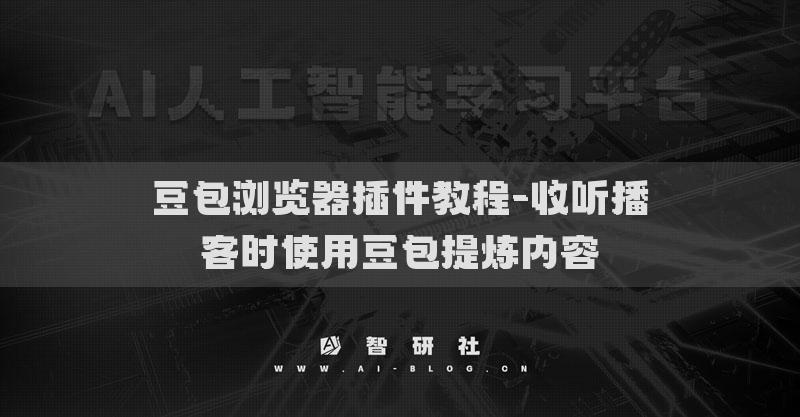 豆包浏览器插件教程-收听播客时使用豆包提炼内容