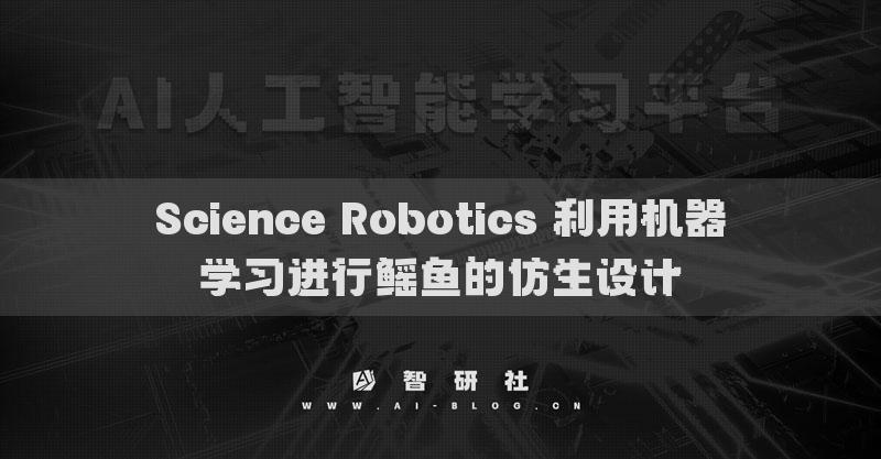 Science Robotics 利用机器学习进行鳐鱼的仿生设计