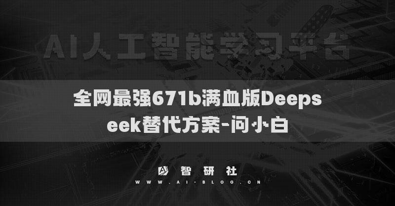 全网最强671b满血版Deepseek替代方案-问小白