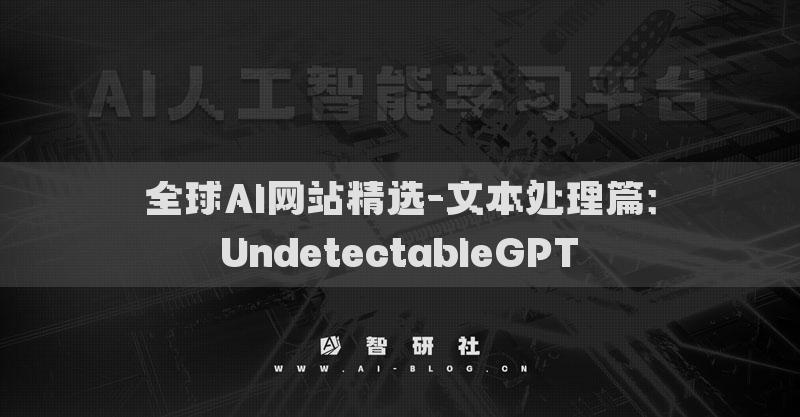 全球AI网站精选-文本处理篇：UndetectableGPT​