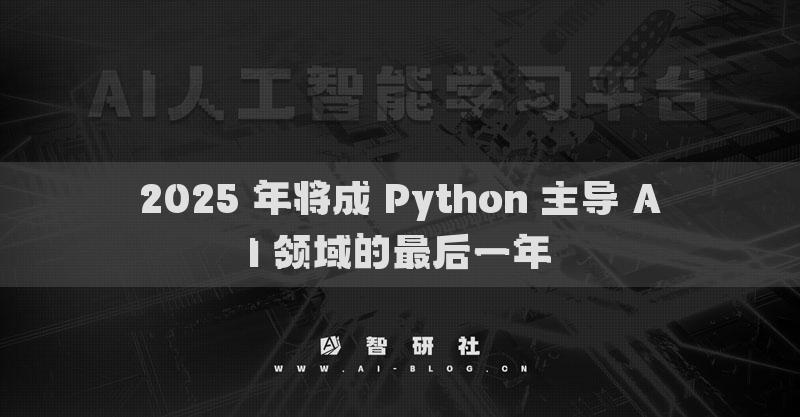 2025 年将成 Python 主导 AI 领域的最后一年