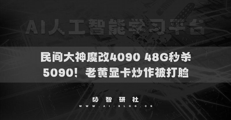 民间大神魔改4090 48G秒杀5090！老黄显卡炒作被打脸