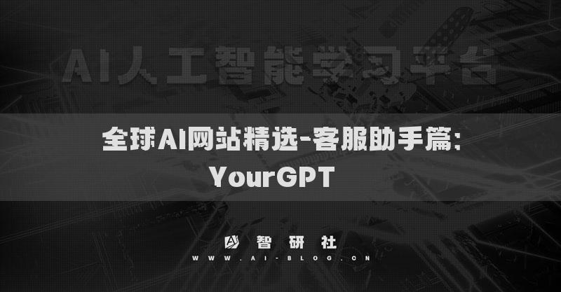 全球AI网站精选-客服助手篇：YourGPT​​