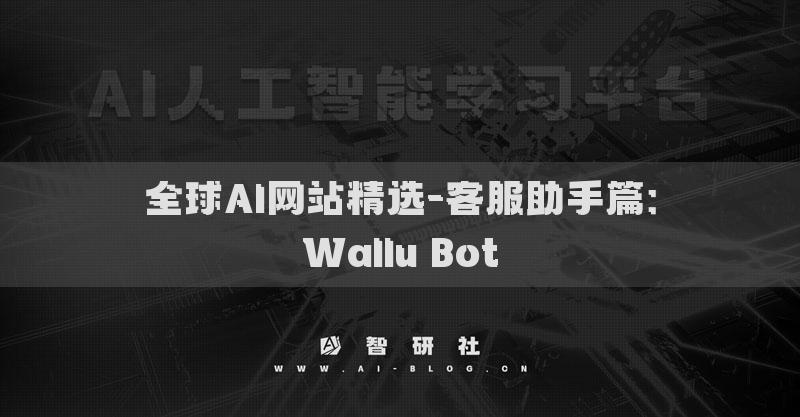 全球AI网站精选-客服助手篇：Wallu Bot​