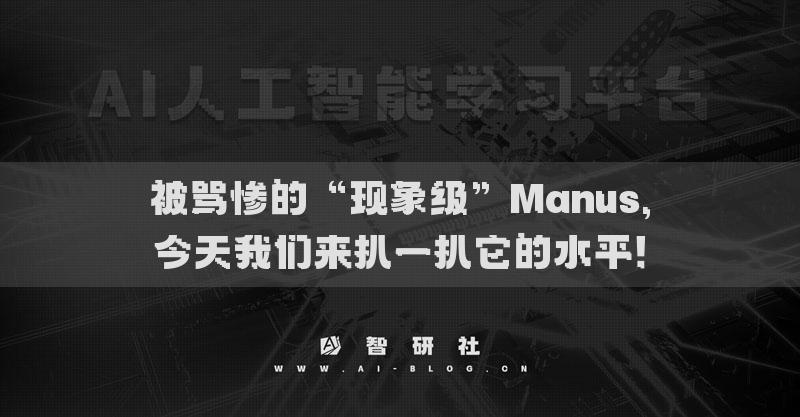 被骂惨的“现象级”Manus,今天我们来扒一扒它的水平！