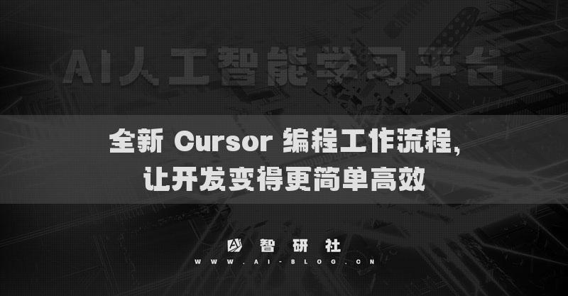 全新 Cursor 编程工作流程，让开发变得更简单高效