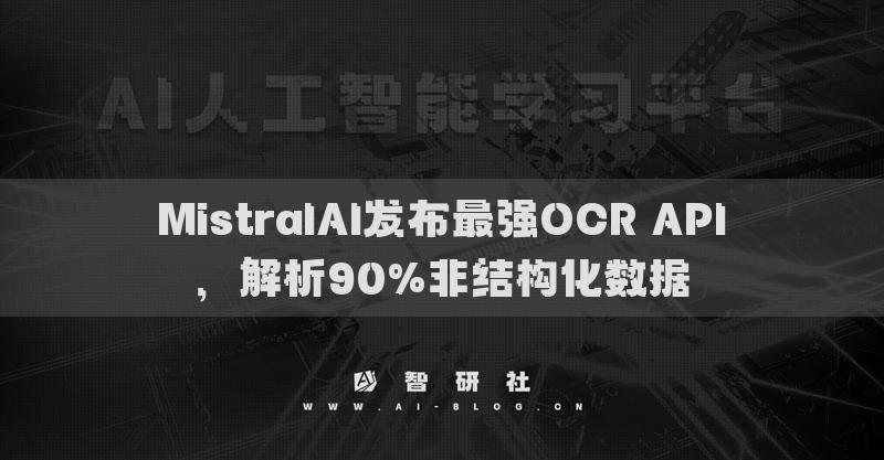 MistralAI发布最强OCR API，解析90%非结构化数据