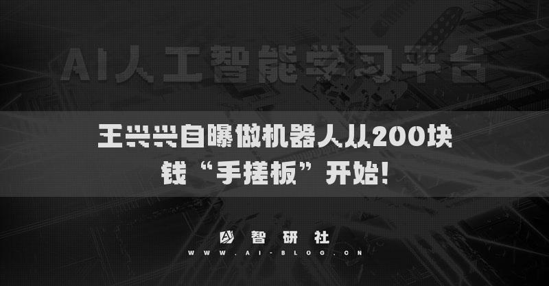 王兴兴自曝做机器人从200块钱“手搓板”开始！