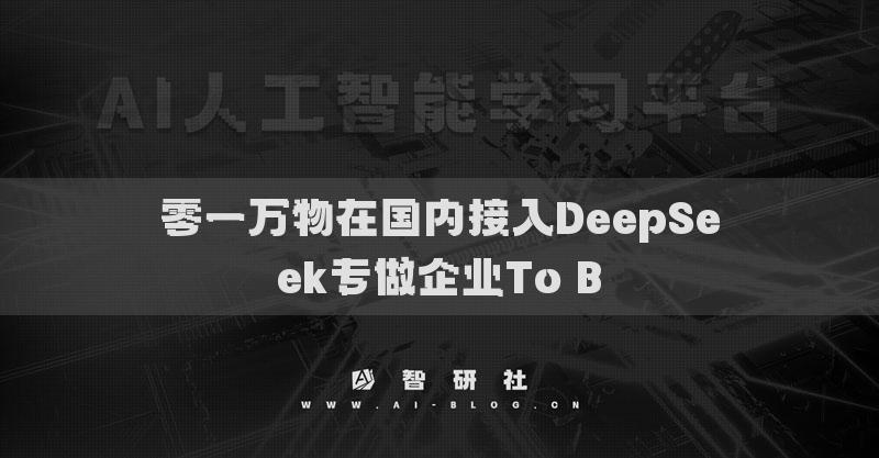 零一万物在国内接入DeepSeek专做企业To B
