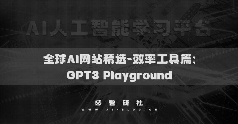 全球AI网站精选-效率工具篇：GPT3 Playground​
