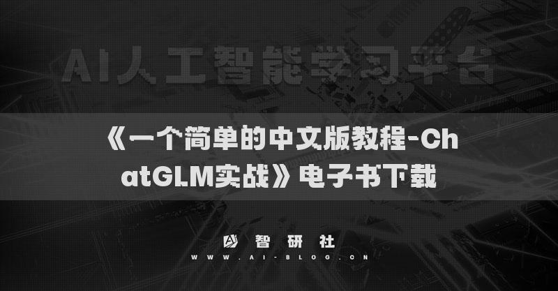 《一个简单的中文版教程-ChatGLM实战》电子书下载