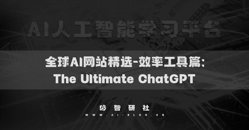 全球AI网站精选-效率工具篇：The Ultimate ChatGPT​