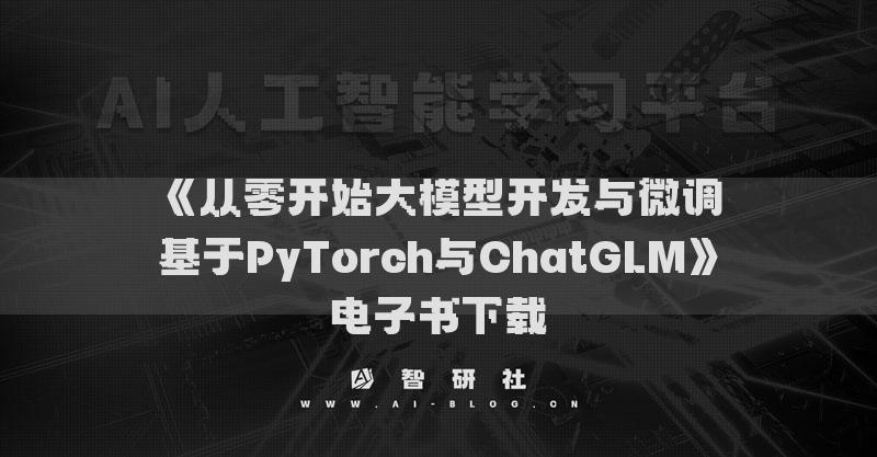 《从零开始大模型开发与微调基于PyTorch与ChatGLM》电子书下载