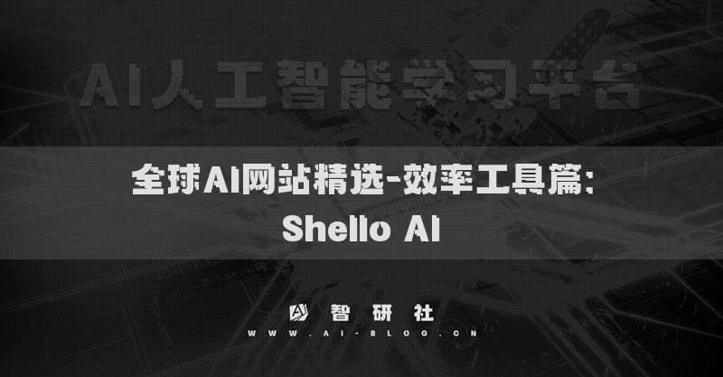 全球AI网站精选-效率工具篇：Shello AI​