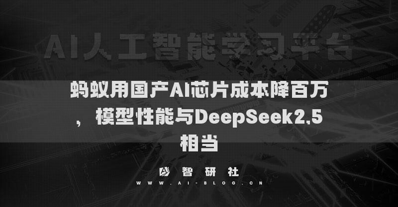 蚂蚁用国产AI芯片成本降百万，模型性能与DeepSeek2.5相当