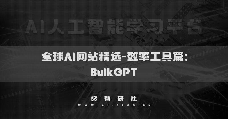 全球AI网站精选-效率工具篇：BulkGPT​