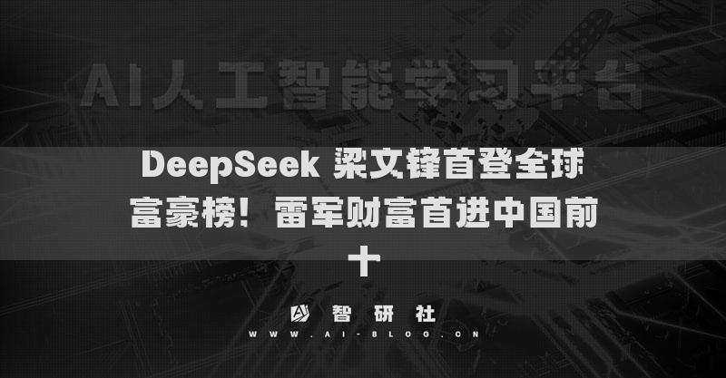 DeepSeek 梁文锋首登全球富豪榜！雷军财富首进中国前十
