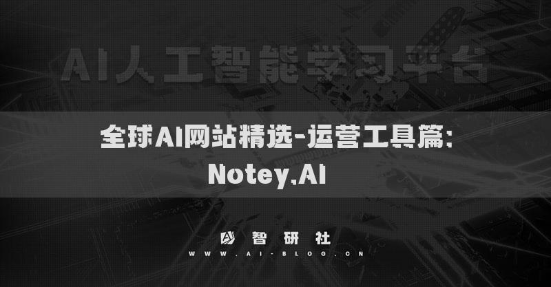 全球AI网站精选-运营工具篇：Notey.AI​​