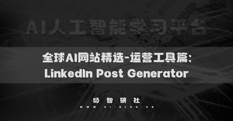 全球AI网站精选-运营工具篇：LinkedIn Post Generator​