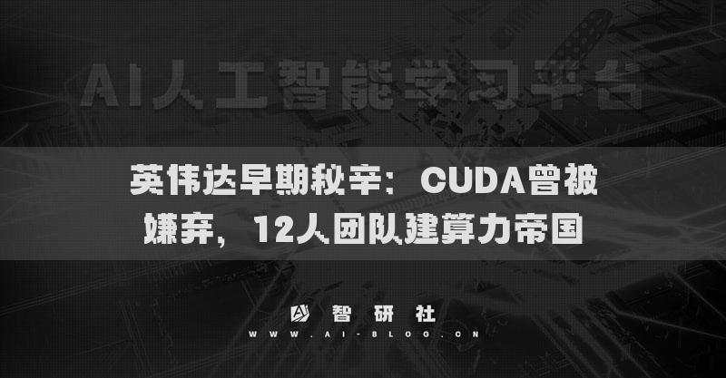 英伟达早期秘辛：CUDA曾被嫌弃，12人团队建算力帝国