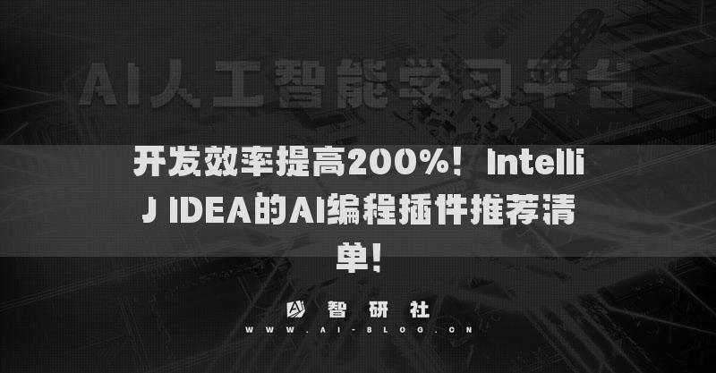 开发效率提高200%！IntelliJ IDEA的AI编程插件推荐清单！