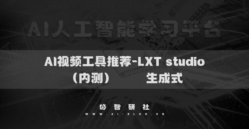 AI视频工具推荐-LXT studio（内测）​​​​生成式