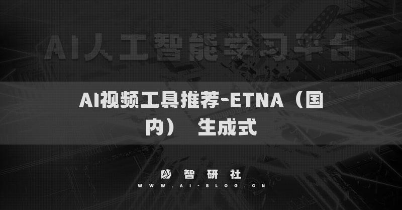 AI视频工具推荐-ETNA（国内）​生成式